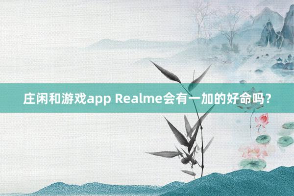 莊閑和游戲app Realme會有一加的好命嗎？