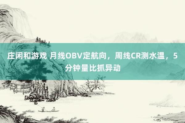 莊閑和游戲 月線OBV定航向，周線CR測水溫，5分鐘量比抓異動
