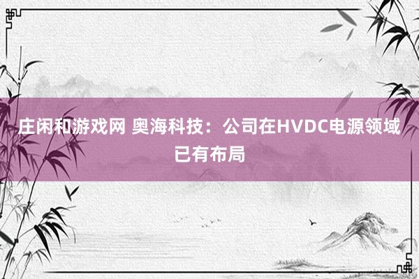 莊閑和游戲網 奧?？萍迹汗驹贖VDC電源領域已有布局