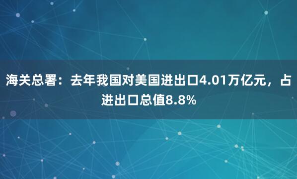 海關總署：去年我國對美國進出口4.01萬億元，占進出口總值8.8%