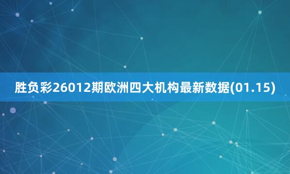 勝負彩26012期歐洲四大機構最新數據(01.15)