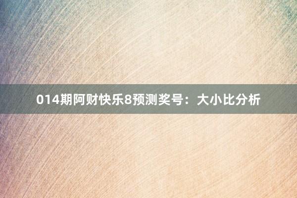 014期阿財快樂8預測獎號：大小比分析