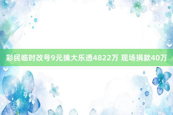 彩民臨時改號9元擒大樂透4822萬 現場捐款40萬