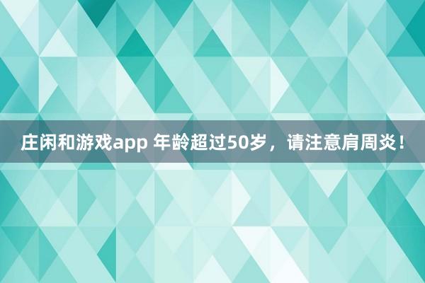 莊閑和游戲app 年齡超過50歲，請注意肩周炎！