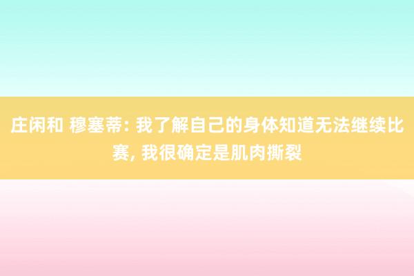 莊閑和 穆塞蒂: 我了解自己的身體知道無法繼續(xù)比賽， 我很確定是肌肉撕裂
