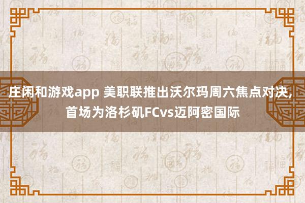 莊閑和游戲app 美職聯推出沃爾瑪周六焦點對決， 首場為洛杉磯FCvs邁阿密國際