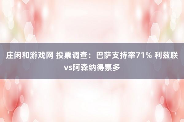 莊閑和游戲網 投票調查：巴薩支持率71% 利茲聯vs阿森納得票多