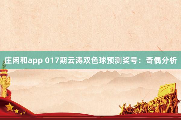 莊閑和app 017期云濤雙色球預測獎號：奇偶分析