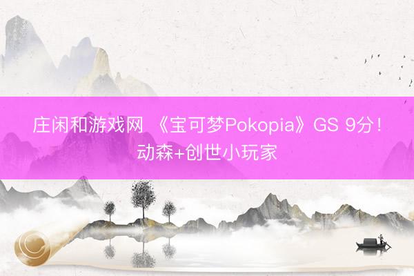 莊閑和游戲網 《寶可夢Pokopia》GS 9分！動森+創世小玩家