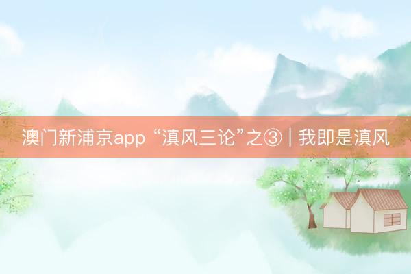 澳門新浦京app “滇風三論”之③ | 我即是滇風